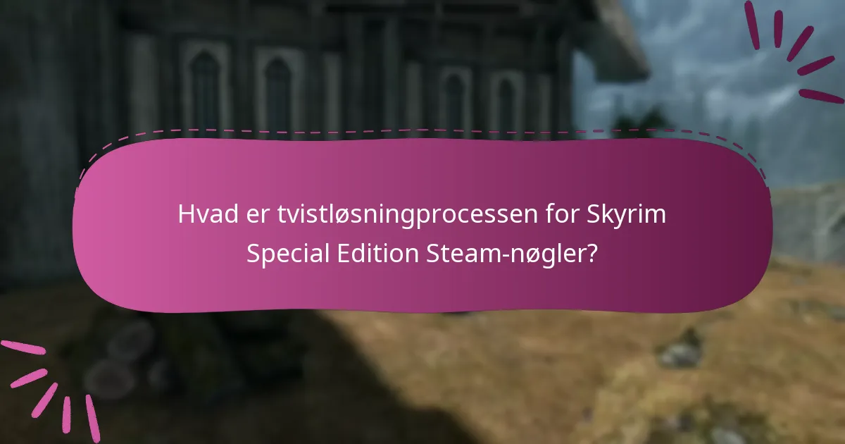 Hvad er tvistløsningprocessen for Skyrim Special Edition Steam-nøgler?